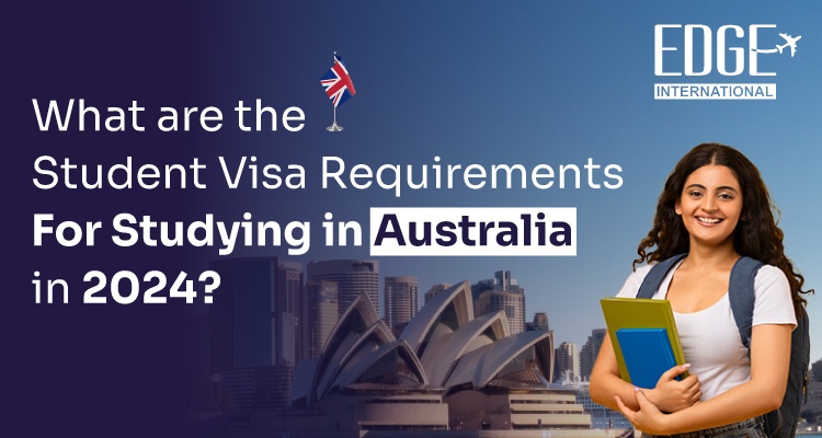 What are the Student Visa Requirements For Studying in Australia in 2024
